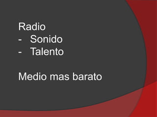 Radio
- Sonido
- Talento
Medio mas barato

 