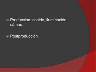 

Producción: sonido, iluminación,
cámara.



Postproducción

 