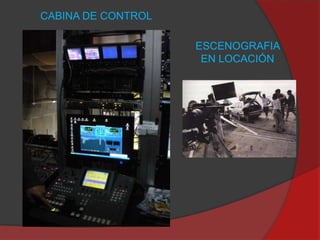 CABINA DE CONTROL

ESCENOGRAFIA
EN LOCACIÓN

 