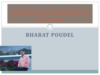 BHARAT POUDEL
Definition and Methodology in
Economics
 