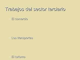 Trabajos del sector terciario
 – El comercio




 – Los transportes




 – El turismo
 