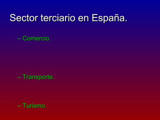 Sector terciario en España.
 – Comercio.




 – Transporte.



 – Turismo.
 