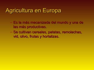 Agricultura en Europa
 – Es la más mecanizada del mundo y una de
   las más productivas.
 – Se cultivan cereales, patatas,...
