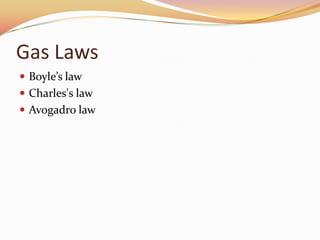 Gas Laws
 Boyle’s law
 Charles's law
 Avogadro law
 