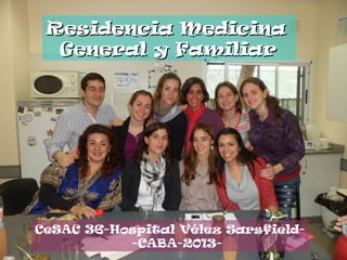 Residencia MedicinaResidencia Medicina
General y FamiliarGeneral y Familiar
CeSAC 36-Hospital Vélez Sarsfield-
-CABA-2013-
 