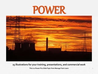 1
|
Power
Manage Train Learn Power Pics
25 illustrations for your training, presentations, and commercial work
This is a Power Pics SlideTopic from ManageTrain Learn
POWER
 