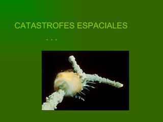 CATASTROFES ESPACIALES . . . 