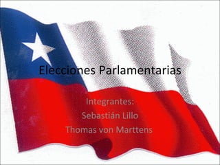 Elecciones Parlamentarias Integrantes: Sebastián Lillo Thomas von Marttens  