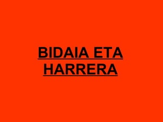 BIDAIA ETA HARRERA 