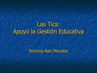 Las Tics: Apoyo la Gestión Educativa Romina Ron Morales 