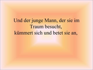 Und der junge Mann, der sie im Traum besucht,  kümmert sich und betet sie an,  