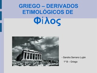 GRIEGO – DERIVADOS ETIMOLÓGICOS DE  Φίλος  ,[object Object]