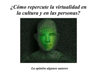 ¿Cómo repercute la virtualidad en la cultura y en las personas? La opinión algunos autores 