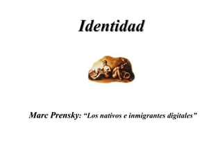 Identidad Marc Prensky : “Los nativos e inmigrantes digitales” 
