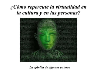 ¿Cómo repercute la virtualidad en la cultura y en las personas? La opinión de algunos autores 