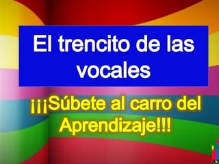 El trencito de las vocales¡¡¡Súbete al carro del Aprendizaje!!!