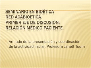  Armado de la presentación y coordinación
de la actividad inicial: Profesora Janett Tourn
 