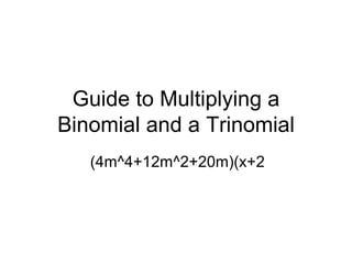 Guide to Multiplying a Binomial and a Trinomial (4m^4+12m^2+20m)(x+2 