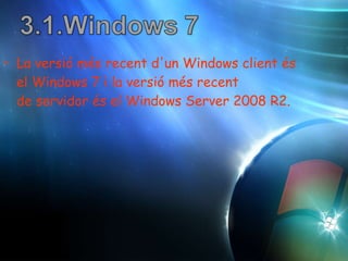 La versió més recent d'un Windows client és el Windows 7 i la versió més recent de servidor és el Windows Server 2008 R2.  