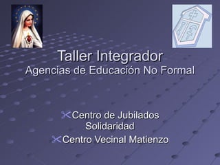 Taller Integrador Agencias de Educación No Formal ,[object Object],[object Object]