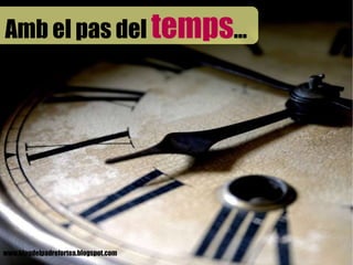 www.blogdelpadrefortea.blogspot.com Amb el pas del  temps ... 