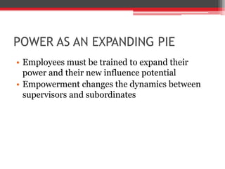 POWER AS AN EXPANDING PIE
• Employees must be trained to expand their
  power and their new influence potential
• Empowerment changes the dynamics between
  supervisors and subordinates
 