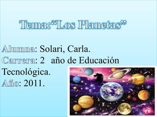 : Solari, Carla.
        : 2 año de Educación
Tecnológica.
    : 2011.
 