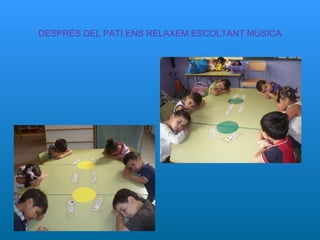 DESPRÉS DEL PATI ENS RELAXEM ESCOLTANT MÚSICA 