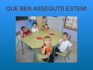 QUE BEN ASSEGUTS ESTEM! 