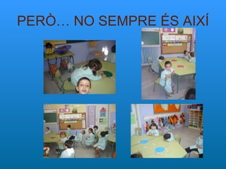 PERÒ… NO SEMPRE ÉS AIXÍ 