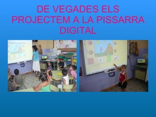 DE VEGADES ELS PROJECTEM A LA PISSARRA DIGITAL 