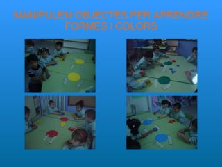MANIPULEM OBJECTES PER APRENDRE FORMES I COLORS 