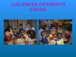 JUGUEM EN DIFERENTS ESPAIS 