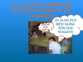 A LA CLASSE TAMBÉ ENS QUEDEM ADORMITS DE VEGADES! JO JA NO PUC MÉS! QUINA  SÓN QUE M’AGAFA! QUE  BÉ QUE S’ESTÀ 