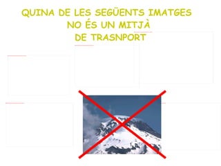 QUINA DE LES SEGÜENTS IMATGES  NO ÉS UN MITJÀ DE TRASNPORT 