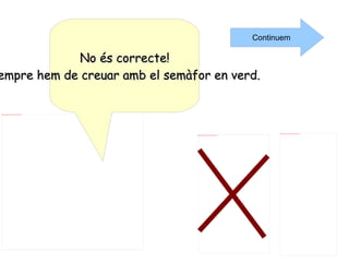 No és correcte! Sempre hem de creuar amb el semàfor en verd. Continuem 