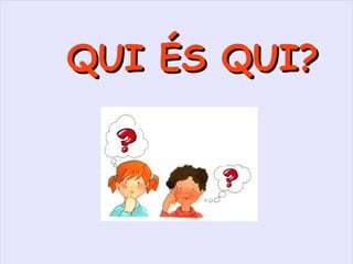 QUI ÉS QUI? 