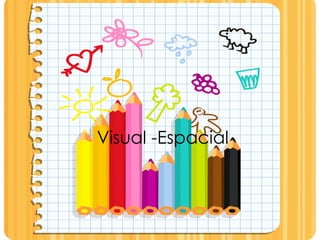 Visual -Espacial
 