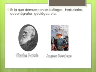  Es
   la que demuestran los biólogos, herbolarios,
 oceanógrafos, geológos, etc.
 