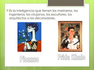  Esla inteligencia que tienen los marineros, los
 ingenieros, los cirujanos, los escultores, los
 arquitectos o los decoradores.
 