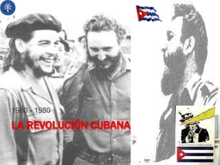 1960 - 1980

LA REVOLUCIÓN CUBANA
 