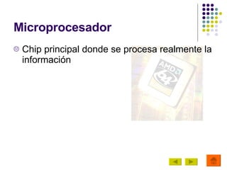 Microprocesador Chip principal donde se procesa realmente la información  