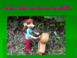 Pero ella un favor le pidió.