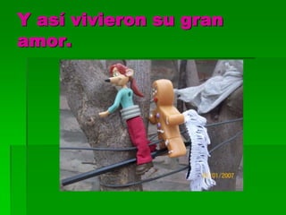 Y así vivieron su gran
amor.