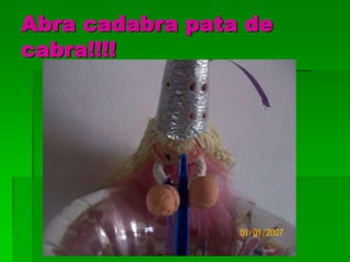 Abra cadabra pata de
cabra!!!!