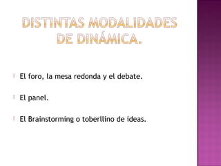 

El foro, la mesa redonda y el debate.



El panel.



El Brainstorming o toberllino de ideas.

 