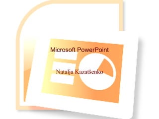 Microsoft PowerPoint Natalja Kazatšenko 