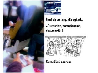 Final de un largo día agitado. ¿Distensión, comunicación, desconexión ? Comodidad azarosa 