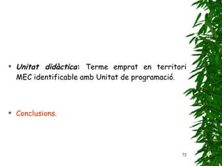 Unitat didàctica :  Terme emprat en territori MEC identificable amb Unitat de programació. Conclusions. 
