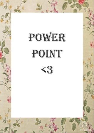 POWER
POINT
  <3
 